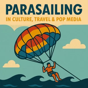 Parasailing in Culture, Travel & Pop Media